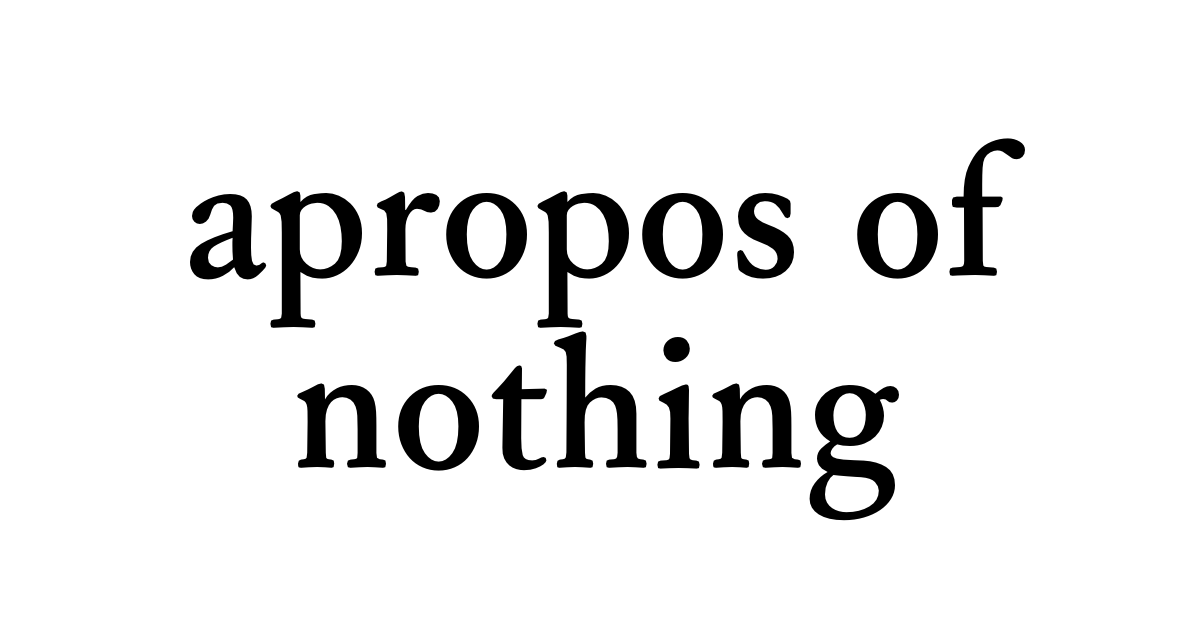 apropos of nothing • Flowery Dictionary