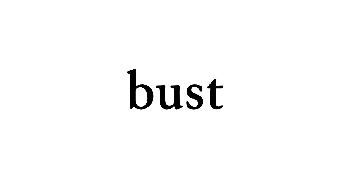 Words Busting bust • Flowery Dictionary